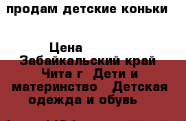 продам детские коньки  › Цена ­ 1 500 - Забайкальский край, Чита г. Дети и материнство » Детская одежда и обувь   